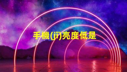 手機(jī)亮度低是什么原因 燈亮度不夠是什么原因